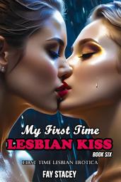 Icon image My First Time Lesbian Kiss (Book Six): First Time Lesbian Erotica