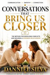 Icon image Conversations that Bring Us Closer: The Method for Resolving Conflicts and Building a Stronger Relationship