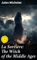 Icon image La Sorcière: The Witch of the Middle Ages: Enriched edition. Unveiling the Dark Secrets of Medieval Witch Hunts