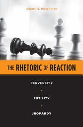 Icon image The Rhetoric of Reaction: Perversity, Futility, Jeopardy