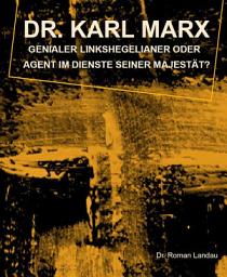Icon image Dr. Karl Marx: Genialer Linkshegelianer oder Agent im Dienste seiner Majestät?