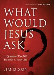 Icon image What Would Jesus Ask?: 10 Questions That Will Transform Your Life