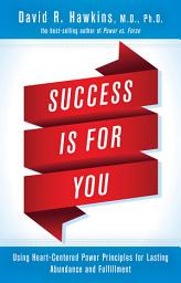 Icon image Success Is for You: Using Heart-Centered Power Principles for Lasting Abundance and Fulfillment
