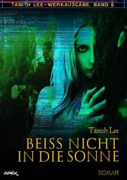 Icon image BEISS NICHT IN DIE SONNE: Tanith-Lee-Werkausgabe, Band 6, Band 6