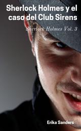 Icon image Sherlock Holmes y el caso del Club Sirens: Sherlock Holmes Vol. 3