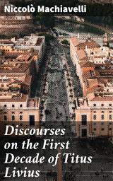 Icon image Discourses on the First Decade of Titus Livius: A Timeless Guide to Leadership and Statecraft