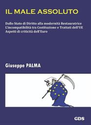 Icon image Il male assoluto: Dallo Stato di Diritto alla modernità Restauratrice L’incompatibilità tra Costituzione e Trattati dell’UE Aspetti di criticità dell’Euro