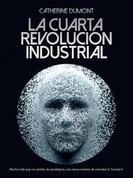 Icon image La cuarta revolución industrial: Mucho más que un cambio de paradigma, una nueva manera de concebir lo "humano"