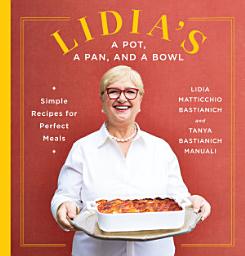 Icon image Lidia's a Pot, a Pan, and a Bowl: Simple Recipes for Perfect Meals: A Cookbook