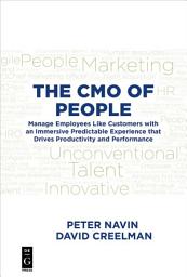 Icon image The CMO of People: Manage Employees Like Customers with an Immersive Predictable Experience that Drives Productivity and Performance