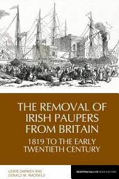 Icon image The Removal of Irish Paupers from Britain: 1819 to the Early Twentieth Century