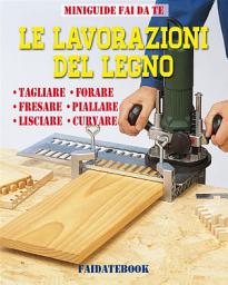 Icon image Le lavorazioni del legno: Tagliare - Forare - Fresare - Piallare - Lisciare - Curvare