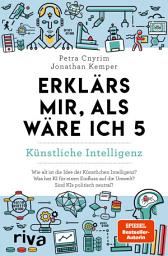 Icon image Erklärs mir, als wäre ich 5 – Künstliche Intelligenz: Der Nachfolger zum SPIEGEL-Bestseller. Das perfekte Geschenk für Eltern, Lehrer und alle Neugierigen