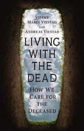 Icon image Living with the Dead: How We Care for the Deceased