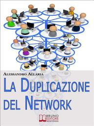 Icon image La Duplicazione del Network: Un Sistema in 6 Passaggi per Moltiplicare la Tua Rete Vendita e i Tuoi Guadagni nel Network Marketing