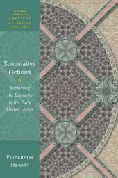 Icon image Speculative Fictions: Explaining the Economy in the Early United States