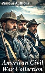 Icon image American Civil War Collection: 40+ Novels & Tales of Civil War, Including the Rhodes History of the War 1861-1865
