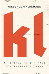 Icon image KL: A History of the Nazi Concentration Camps