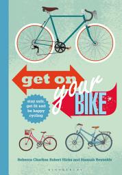 Icon image Get on Your Bike!: Stay safe, get fit and be happy cycling