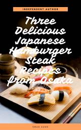 Icon image Three Delicious Japanese Hamburger Steak Recipes from Osaka: Independent Author