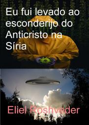 Icon image Eu fui levado ao esconderijo do Anticristo na Síria
