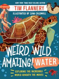 Icon image Weird, Wild, Amazing! Water: Exploring the Incredible World Beneath the Waves