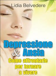 Icon image Depressione e Ansia - come affrontarle e tornare a vivere