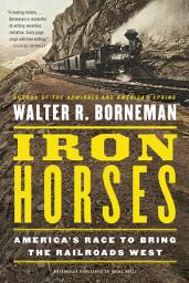 Icon image Iron Horses: America's Race to Bring the Railroads West