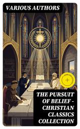 Icon image The Pursuit of Belief - Christian Classics Collection: Enriched edition. 50+ Works on Theology, Philosophy, Spirituality and History of Christian Religion