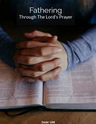 Icon image Fathering Through The Lords Prayer