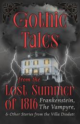 Icon image Gothic Tales from the Lost Summer of 1816 - Frankenstein, The Vampyre, & Other Stories from the Villa Diodati