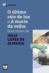 Icon image O último raio de luz e A morte da velha: Dois contos de Júlia Lopes de Almeida: Literatura