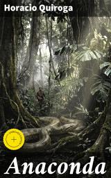 Icon image Anaconda: Edición enriquecida. Aventura y misterio en la selva: la fuerza de la anaconda de Horacio Quiroga
