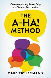 Icon image The A-Ha! Method: Communicating Powerfully in a Time of Distraction