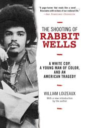 Icon image The Shooting of Rabbit Wells: A White Cop, a Young Man of Color, and an American Tragedy; with a New Introduction by the Author