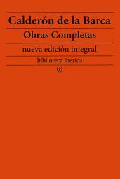 Icon image Calderón de la Barca: Obras completas (nueva edición integral): precedido de la biografia del autor