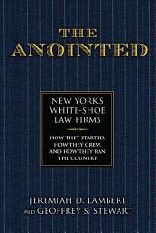 Icon image The Anointed: New York's White Shoe Law Firms—How They Started, How They Grew, and How They Ran the Country