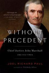 Icon image Without Precedent: Chief Justice John Marshall and His Times
