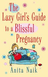 Icon image The Lazy Girl's Guide To A Blissful Pregnancy
