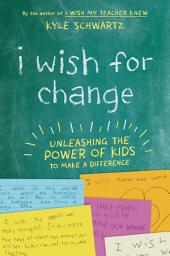 Icon image I Wish for Change: Unleashing the Power of Kids to Make a Difference
