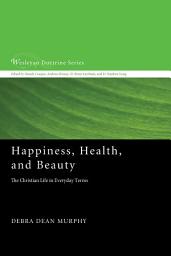 Icon image Happiness, Health, and Beauty: The Christian Life in Everyday Terms