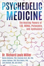 Icon image Psychedelic Medicine: The Healing Powers of LSD, MDMA, Psilocybin, and Ayahuasca