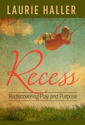 Icon image Recess: Rediscovering Play and Purpose