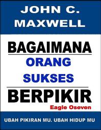 Icon image Bagaimana Orang Sukses Berpikir: John C. Maxwell - Ubah Pikiran Mu, Ubah Hidup Mu