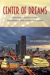 Icon image Center of Dreams: Building a World-Class Performing Arts Complex in Miami