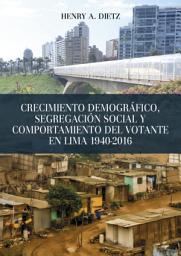 Icon image Crecimiento demográfico, segregación social y comportamiento del votante en Lima 1940-2016