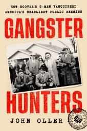 Icon image Gangster Hunters: How Hoover's G-men Vanquished America's Deadliest Public Enemies