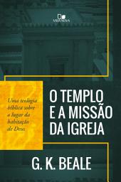 Icon image O templo e a missão da igreja: Uma teologia bíblica sobre o lugar da habitação de Deus
