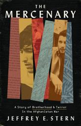 Icon image The Mercenary: A Story of Brotherhood and Terror in the Afghanistan War