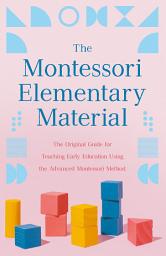 Icon image The Montessori Elementary Material: The Original Guide for Teaching Early Education Using the Advanced Montessori Method